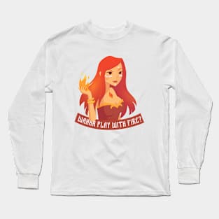 Wanna play with Fire? Long Sleeve T-Shirt